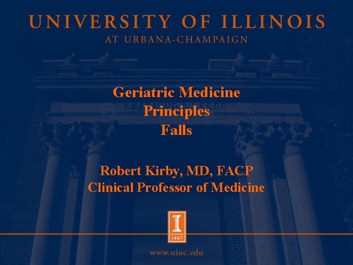 Geriatric Medicine Principles Falls Robert Kirby, MD, FACP Clinical Professor of Medicine 