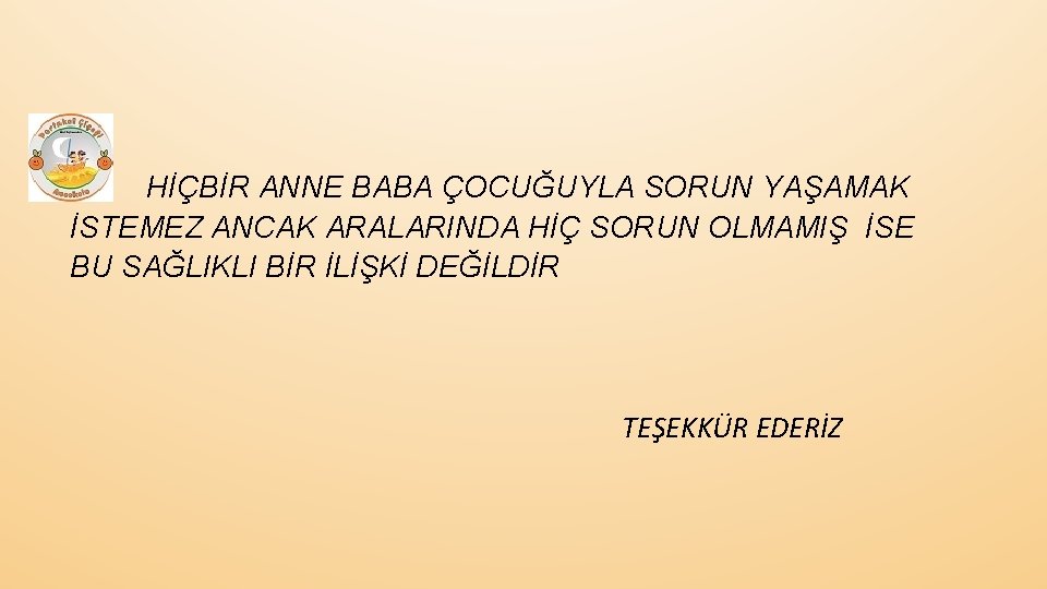 HİÇBİR ANNE BABA ÇOCUĞUYLA SORUN YAŞAMAK İSTEMEZ ANCAK ARALARINDA HİÇ SORUN OLMAMIŞ İSE BU