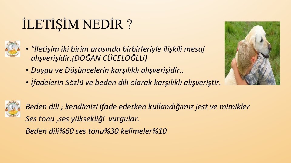 İLETİŞİM NEDİR ? • "İletişim iki birim arasında birbirleriyle ilişkili mesaj alışverişidir. (DOĞAN CÜCELOĞLU)