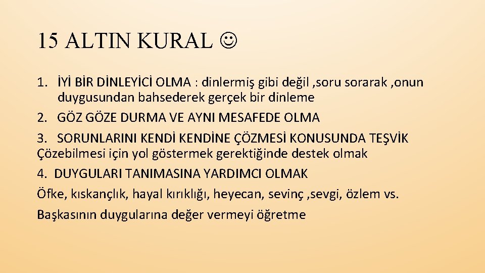 15 ALTIN KURAL 1. İYİ BİR DİNLEYİCİ OLMA : dinlermiş gibi değil , soru