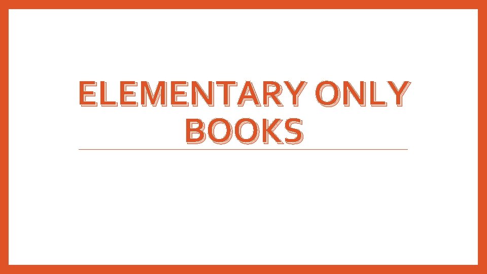 ELEMENTARY ONLY BOOKS 