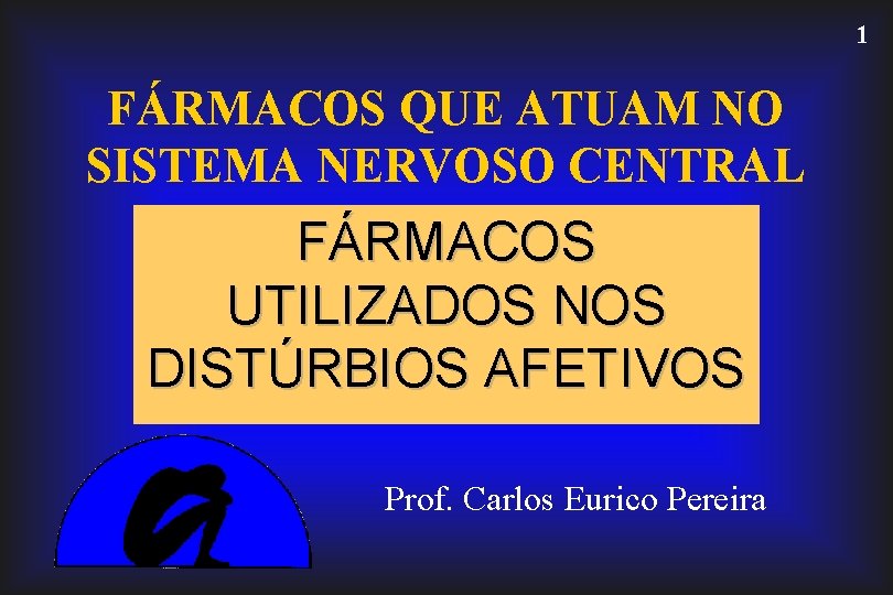 1 FÁRMACOS QUE ATUAM NO SISTEMA NERVOSO CENTRAL FÁRMACOS UTILIZADOS NOS DISTÚRBIOS AFETIVOS Prof.