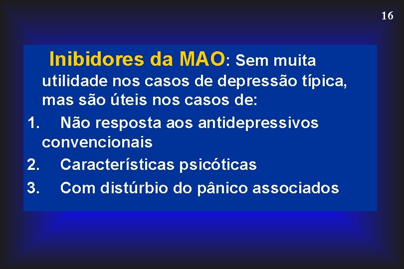 16 Inibidores da MAO: Sem muita utilidade nos casos de depressão típica, mas são