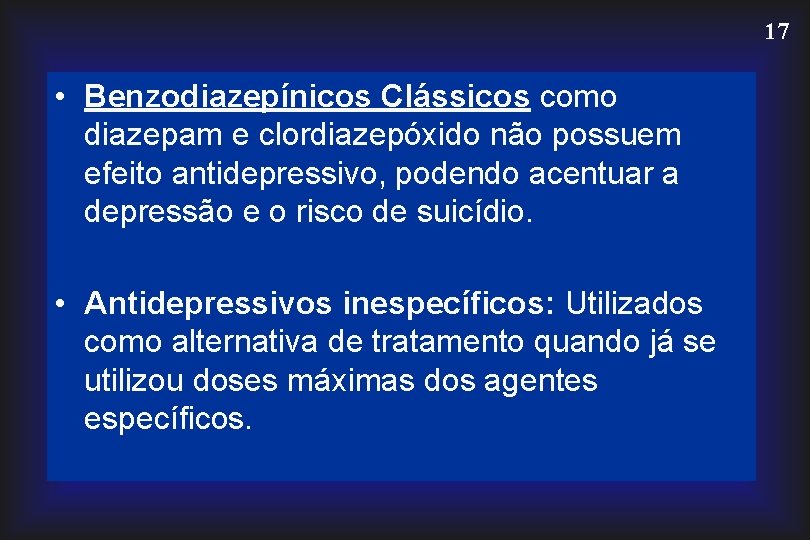 17 • Benzodiazepínicos Clássicos como diazepam e clordiazepóxido não possuem efeito antidepressivo, podendo acentuar