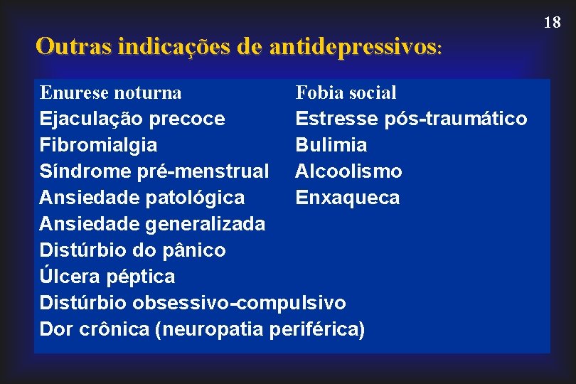 18 Outras indicações de antidepressivos: Enurese noturna Fobia social Ejaculação precoce Estresse pós-traumático Fibromialgia