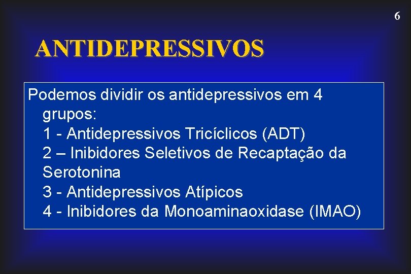 6 ANTIDEPRESSIVOS Podemos dividir os antidepressivos em 4 grupos: 1 - Antidepressivos Tricíclicos (ADT)