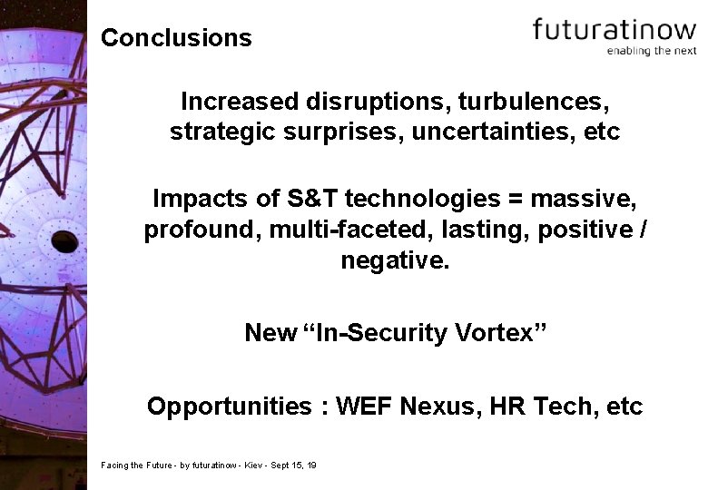 Conclusions Increased disruptions, turbulences, strategic surprises, uncertainties, etc Impacts of S&T technologies = massive,