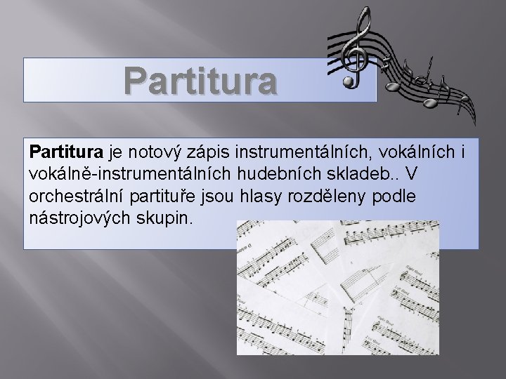 Partitura je notový zápis instrumentálních, vokálních i vokálně-instrumentálních hudebních skladeb. . V orchestrální partituře