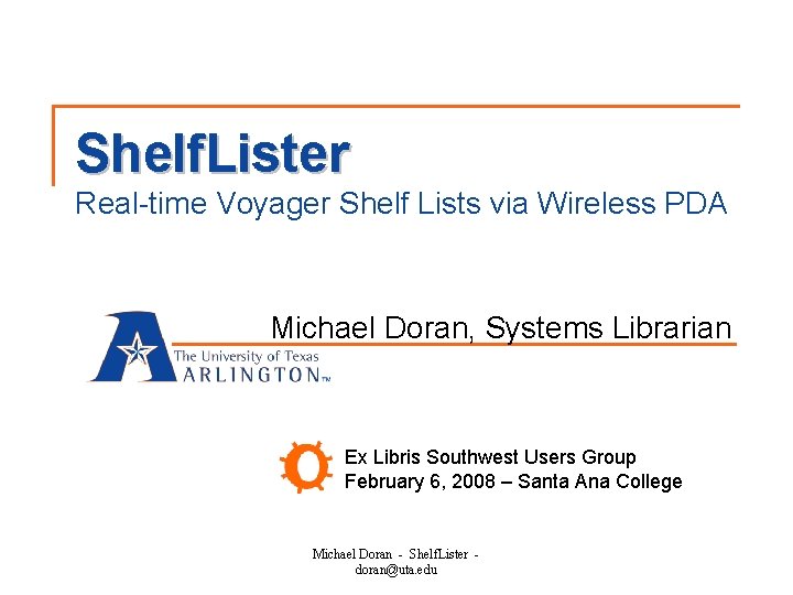 Shelf. Lister Real-time Voyager Shelf Lists via Wireless PDA Michael Doran, Systems Librarian Ex