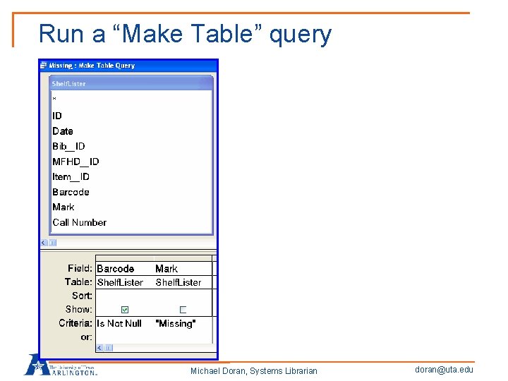 Run a “Make Table” query Michael Doran, Systems Librarian doran@uta. edu 