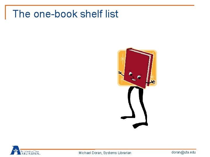 The one-book shelf list Michael Doran, Systems Librarian doran@uta. edu 