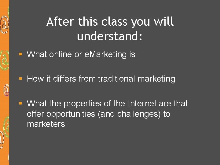 After this class you will understand: § What online or e. Marketing is §