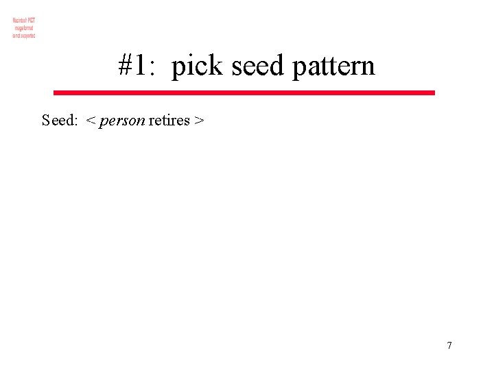 #1: pick seed pattern Seed: < person retires > 7 