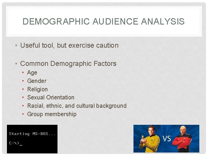DEMOGRAPHIC AUDIENCE ANALYSIS • Useful tool, but exercise caution • Common Demographic Factors •