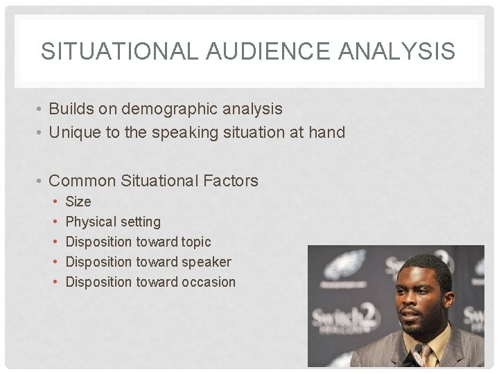 SITUATIONAL AUDIENCE ANALYSIS • Builds on demographic analysis • Unique to the speaking situation