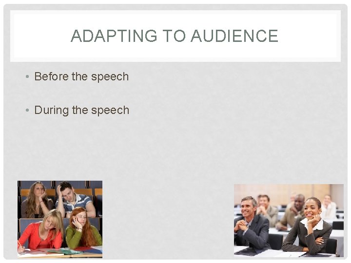 ADAPTING TO AUDIENCE • Before the speech • During the speech 