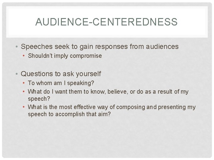 AUDIENCE-CENTEREDNESS • Speeches seek to gain responses from audiences • Shouldn’t imply compromise •