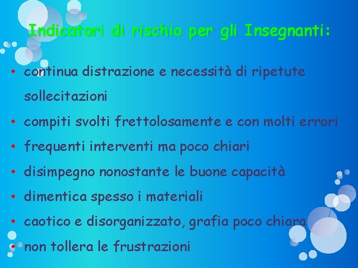 Indicatori di rischio per gli Insegnanti: • continua distrazione e necessità di ripetute sollecitazioni Indicatori di rischio per gli Insegnanti: • continua distrazione e necessità di ripetute sollecitazioni