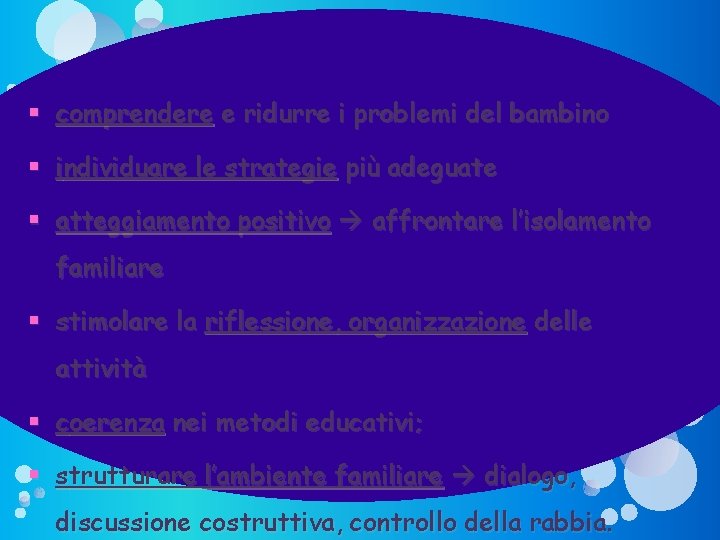 Obiettivi: comprendere e ridurre i problemi del bambino individuare le strategie più adeguate atteggiamento