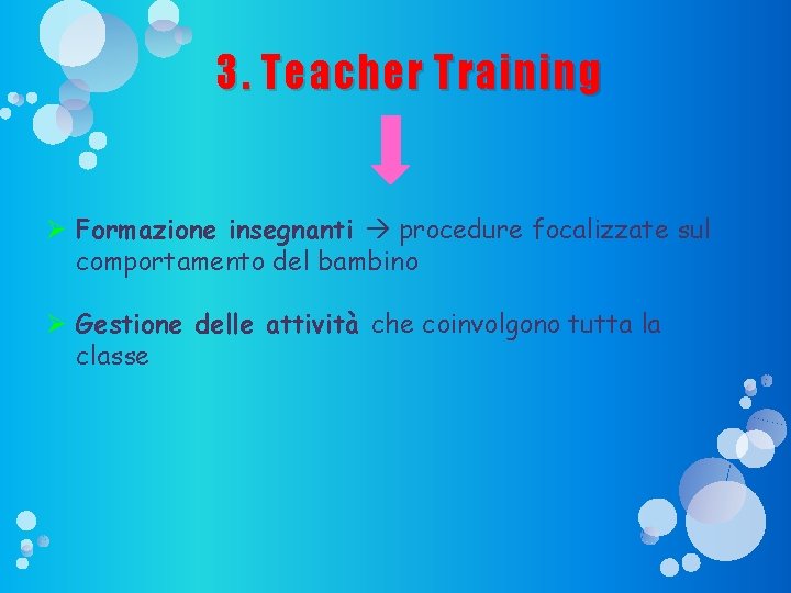 3. Teacher Training Ø Formazione insegnanti procedure focalizzate sul comportamento del bambino Ø Gestione