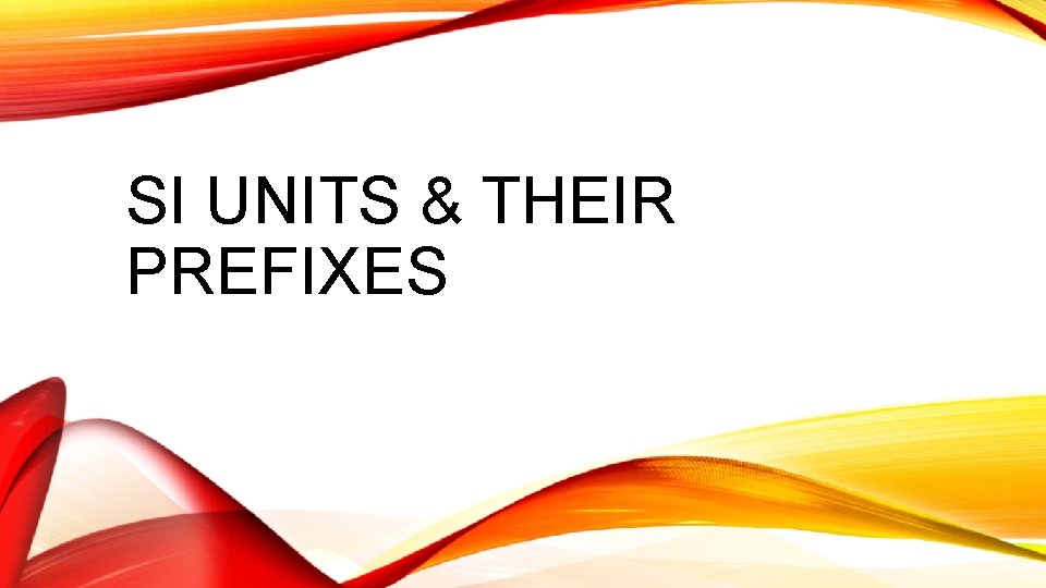 SI UNITS & THEIR PREFIXES 