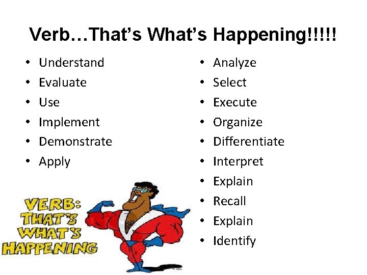 Verb…That’s What’s Happening!!!!! • • • Understand Evaluate Use Implement Demonstrate Apply • • Verb…That’s What’s Happening!!!!! • • • Understand Evaluate Use Implement Demonstrate Apply • •