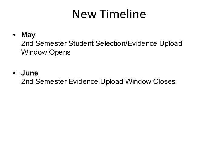 New Timeline • May 2 nd Semester Student Selection/Evidence Upload Window Opens • June New Timeline • May 2 nd Semester Student Selection/Evidence Upload Window Opens • June