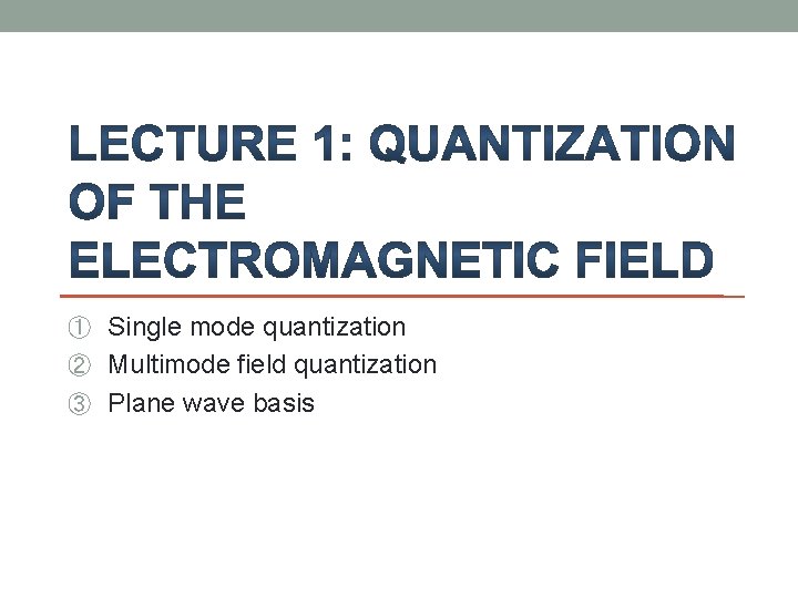 ① Single mode quantization ② Multimode field quantization ③ Plane wave basis 
