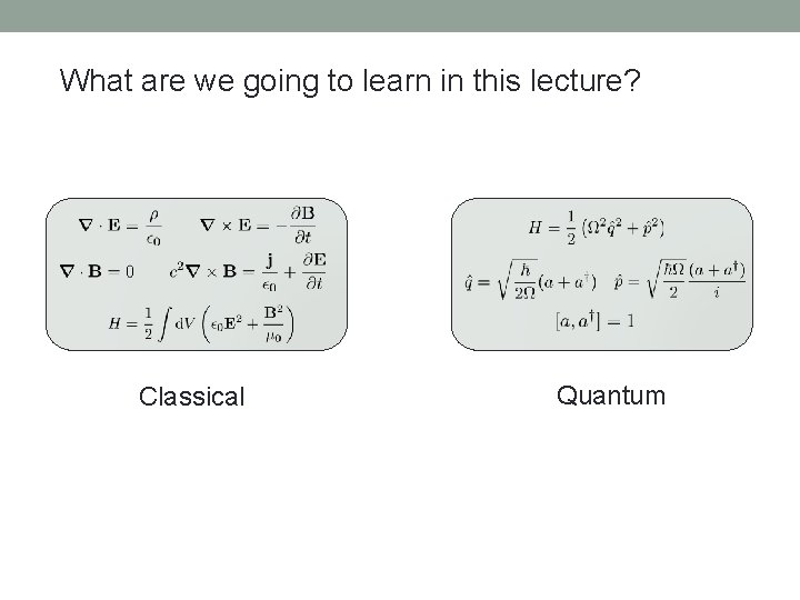 What are we going to learn in this lecture? Classical Quantum 