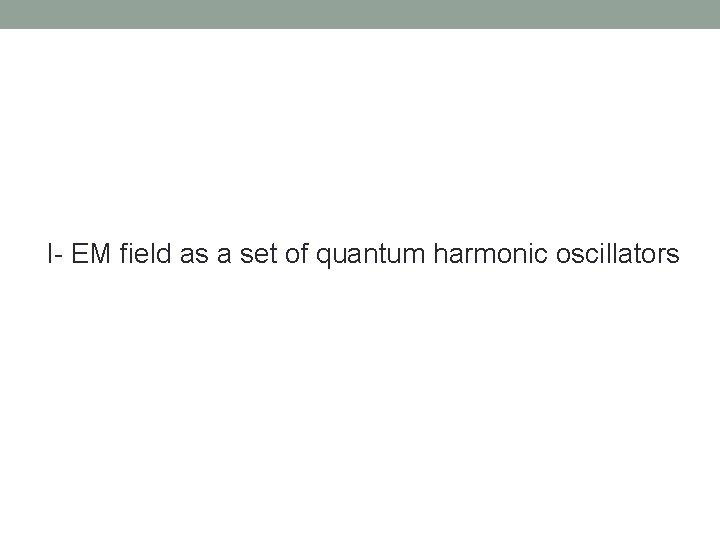 I- EM field as a set of quantum harmonic oscillators 