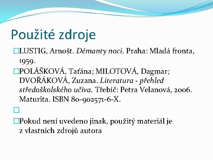 Použité zdroje �LUSTIG, Arnošt. Démanty noci. Praha: Mladá fronta, 1959. �POLÁŠKOVÁ, Taťána; MILOTOVÁ, Dagmar;
