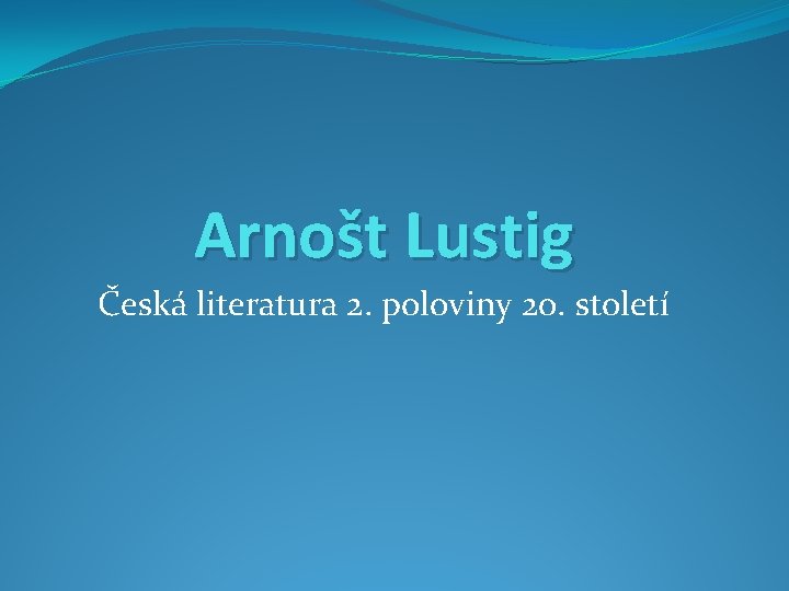 Arnošt Lustig Česká literatura 2. poloviny 20. století 