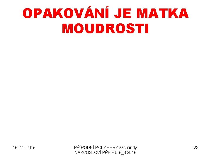 OPAKOVÁNÍ JE MATKA MOUDROSTI 16. 11. 2016 PŘÍRODNÍ POLYMERY sacharidy NÁZVOSLOVÍ PŘF MU 6_3