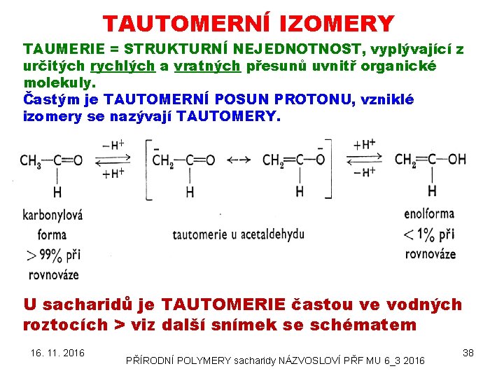 TAUTOMERNÍ IZOMERY TAUMERIE = STRUKTURNÍ NEJEDNOTNOST, vyplývající z určitých rychlých a vratných přesunů uvnitř