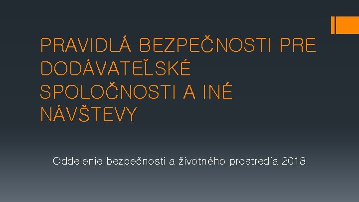 PRAVIDLÁ BEZPEČNOSTI PRE DODÁVATEĽSKÉ SPOLOČNOSTI A INÉ NÁVŠTEVY Oddelenie bezpečnosti a životného prostredia 2018