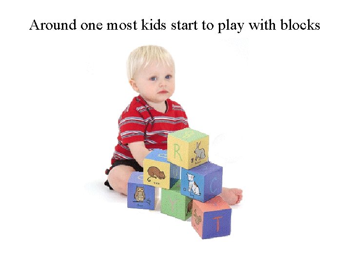 Around one most kids start to play with blocks 