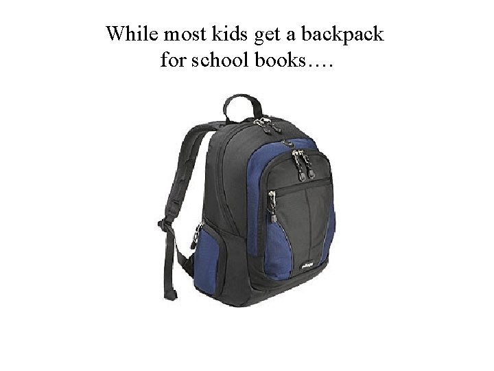 While most kids get a backpack for school books…. 