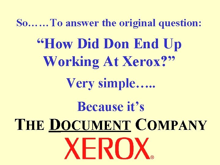 So……To answer the original question: “How Did Don End Up Working At Xerox? ”