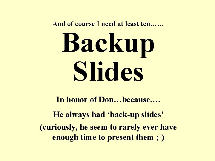 And of course I need at least ten…… Backup Slides In honor of Don…because….