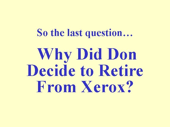 So the last question… Why Did Don Decide to Retire From Xerox? 