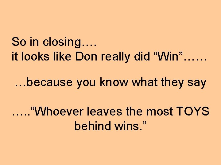 So in closing…. it looks like Don really did “Win”…… …because you know what