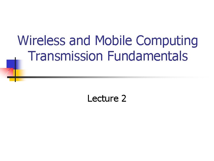 Wireless and Mobile Computing Transmission Fundamentals Lecture 2 