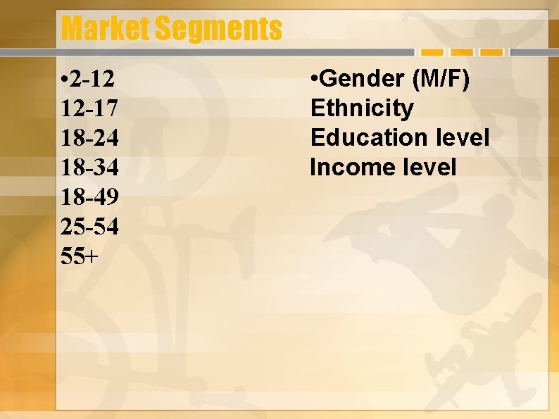Market Segments • 2 -12 12 -17 18 -24 18 -34 18 -49 25