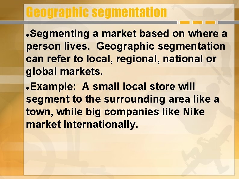 Geographic segmentation Segmenting a market based on where a person lives. Geographic segmentation can