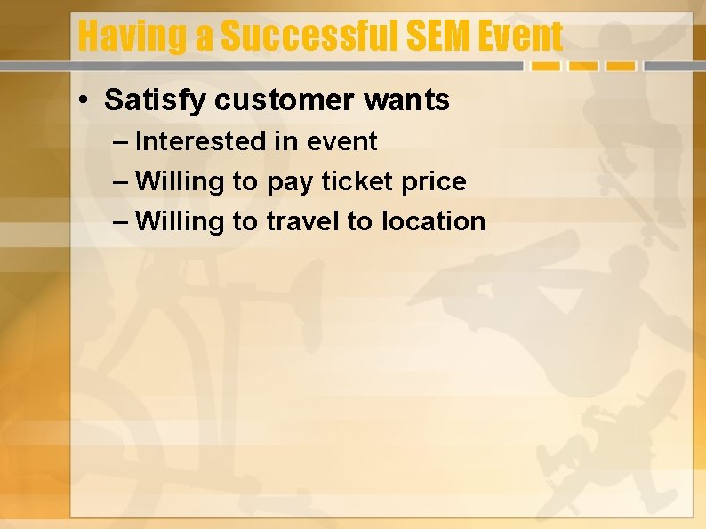 Having a Successful SEM Event • Satisfy customer wants – Interested in event –