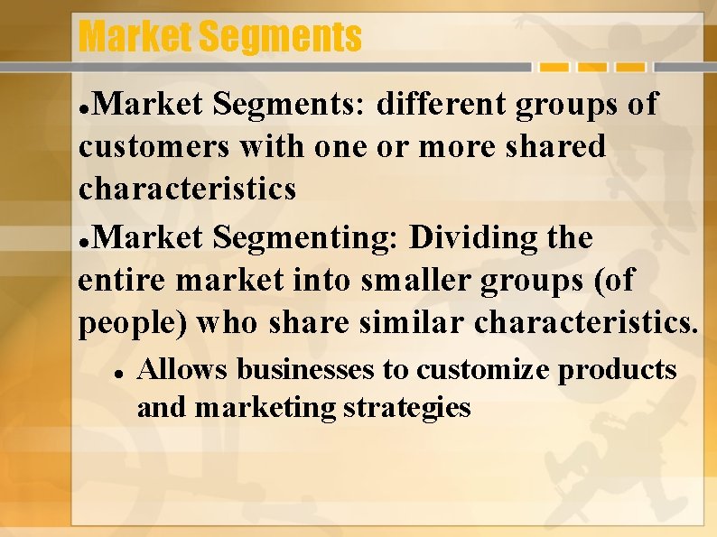 Market Segments: different groups of customers with one or more shared characteristics Market Segmenting:
