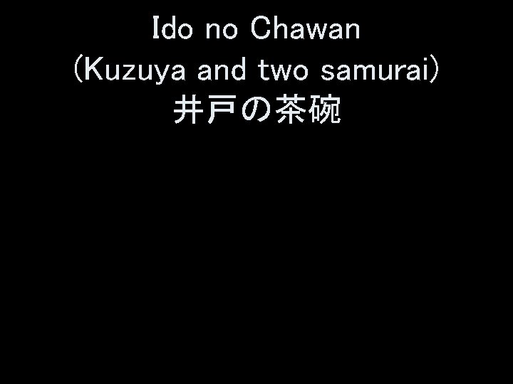 Ido no Chawan (Kuzuya and two samurai) 井戸の茶碗 