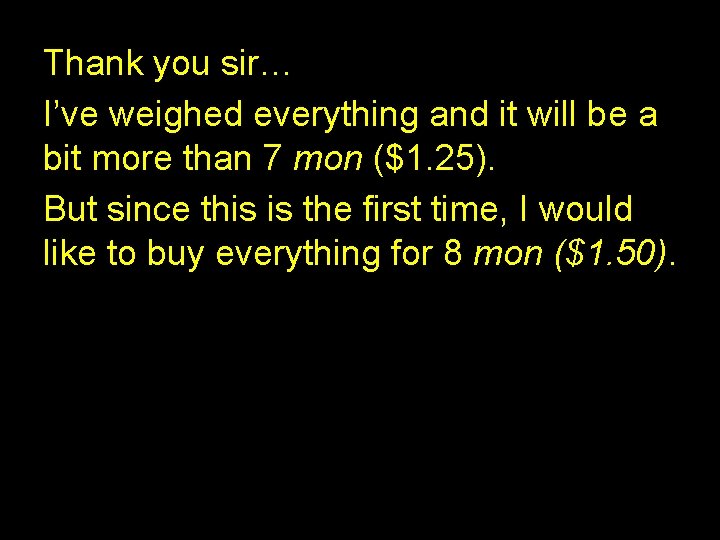 Thank you sir… I’ve weighed everything and it will be a bit more than