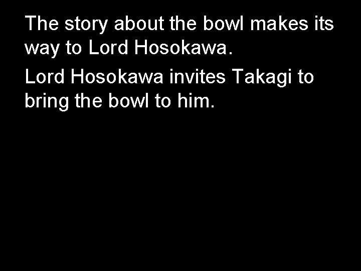 The story about the bowl makes its way to Lord Hosokawa invites Takagi to