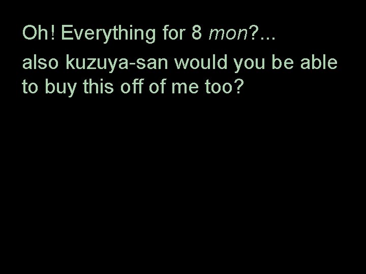 Oh! Everything for　 8 mon? . . . also kuzuya-san would you be able